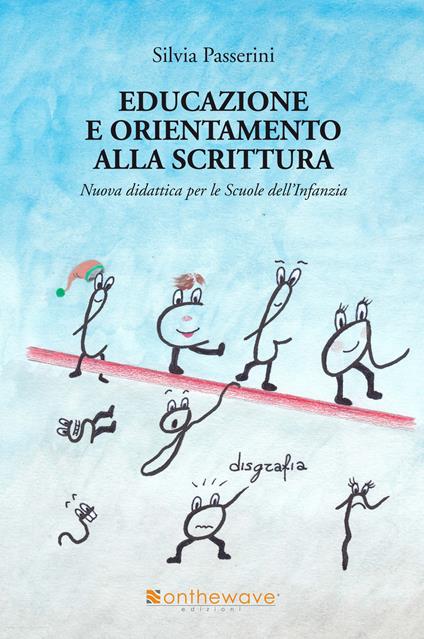 Educazione e orientamento alla scrittura. Nuova didattica per le scuole dell'infanzia - Silvia Passerini - copertina