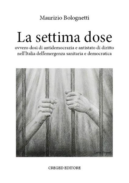 La settima dose ovvero dosi di antidemocrazia e antistato di diritto nell'Italia dell'emergenza sanitaria e democratica - Maurizio Bolognetti - copertina