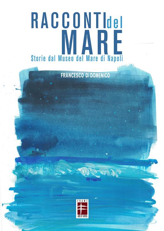 Racconti del mare. Storie dal Museo del Mare di Napoli - Francesco Di Domenico - copertina