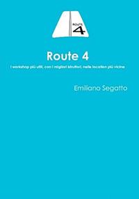 Route 4. I workshop più utili, con i migliori istruttori, nelle location più vicine - Emiliano Segatto - copertina