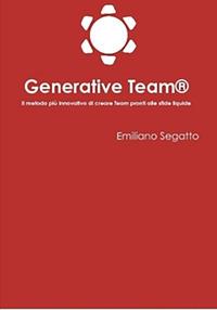 Generative Team®. Il metodo più innovativo di creare team pronti alle sfide liquide - Emiliano Segatto - copertina