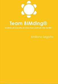 Team BIMding®. Il metodo più innovativo di creare team pronti alle sfide del BIM - Emiliano Segatto - copertina