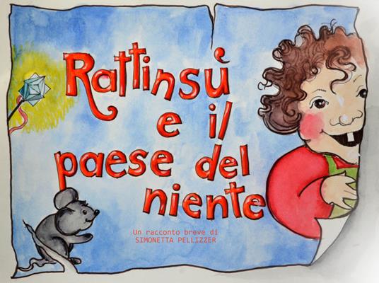 Rattinsù e il Paese del niente. Ediz. illustrata - Simonetta Pellizzer - copertina