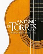 Antonio De Torres. Lo Stradivari della chitarra moderna. Ediz. italiana e inglese