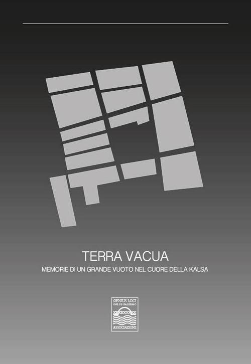 Terra vacua. Memorie di un grande vuoto nel cuore della kalsa - Giuseppe Di Benedetto,Carmelo Lo Curto,M.Teresa Mascari - copertina