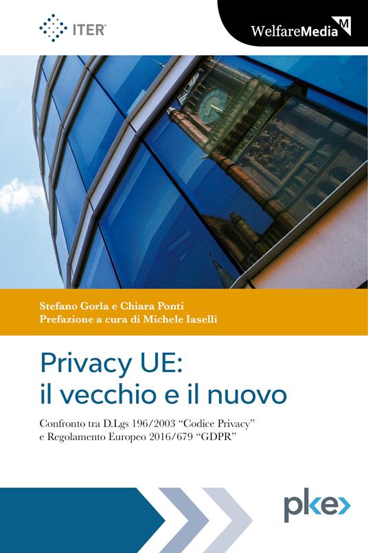 Privacy UE: il vecchio e il nuovo. Confronto tra dlgs 196/2003 codice privacy e regolamento europeo 2016/679 gdpr - Stefano Gorla,Chiara Ponti - ebook