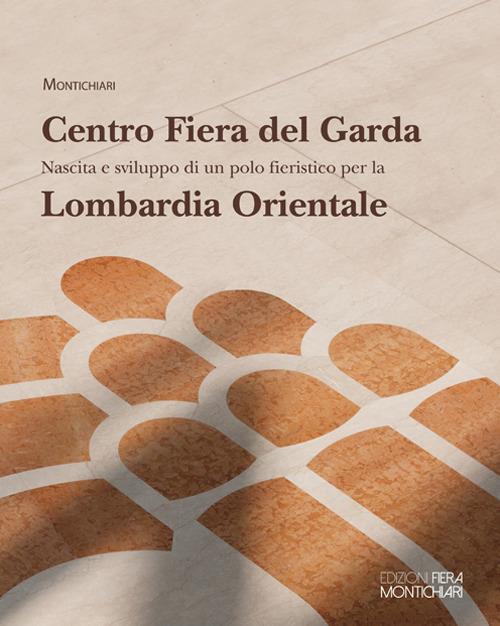 Montichiari. Centro Fiera del Garda. Nascita e sviluppo di un polo fieristico per la Lombardia orientale - Roberto Bonzi,Virgilio Tisi - copertina