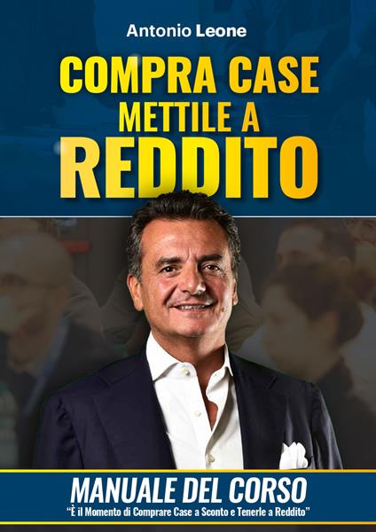 Compra case. Mettile a reddito. Manuale del corso Immobili a reddito, è il momento di comprare immobili a sconto e metterli a reddito. Con corso di formazione online - Antonio Leone - copertina