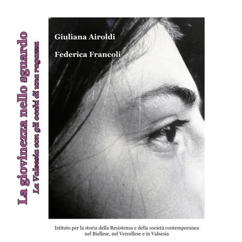 La giovinezza nello sguardo. La Valsesia con gli occhi di una ragazza. Ediz. illustrata - Giuliana Airoldi,Federica Francoli - copertina