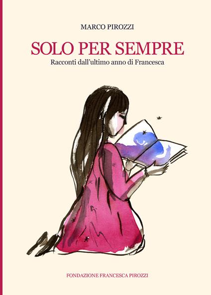 Solo per sempre. Racconti dall'ultimo anno di Francesca - Marco Pirozzi - copertina