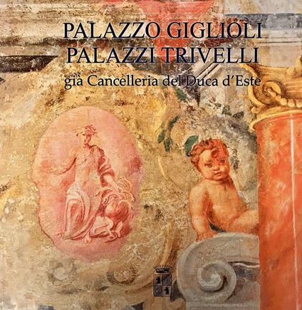 Palazzo Giglioli. Palazzi Trivelli. Già cancelleria del duca d'Este. Ediz. italiana e inglese - Massimo Pirondini,Isabelle Adriani,Vittorio Palazzi Trivelli - copertina