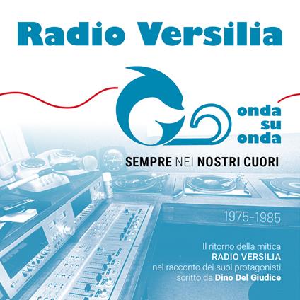 Radio Versilia. Onda su onda. Sempre nei nostri cuori 1975-1985 - Dino Del Giudice - copertina