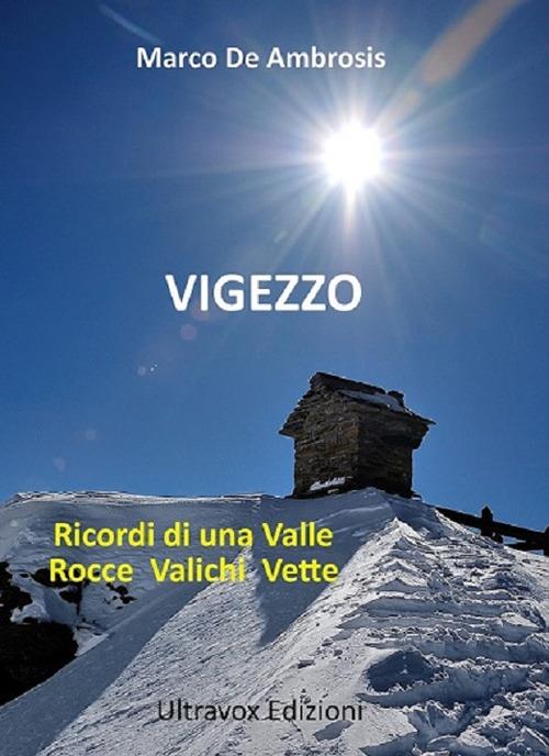 Vigezzo. Ricordi di una valle. Rocce, valichi, vette - Marco De Ambrosis - copertina