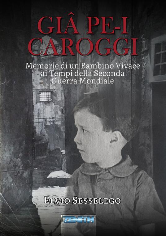 Giâ pe-i carroggi. Memorie di un bambino vivace ai tempi della seconda guerra mondiale - Elvio Sesselego - copertina