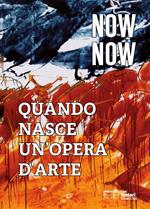 Now now. Quando nasce un'opera d'arte. Catalogo della mostra (Rimini, 18-24 agosto 2019). Ediz. italiana e inglese