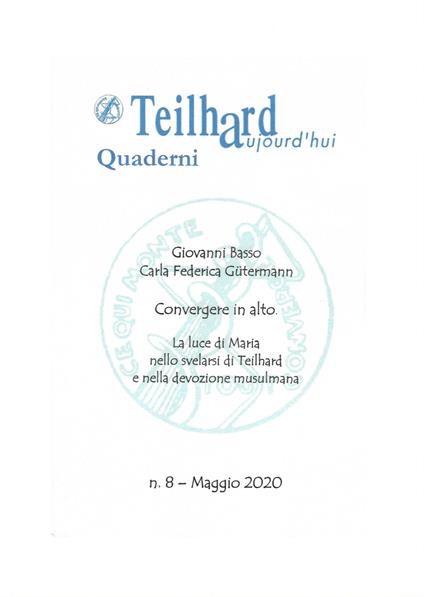 Convergere in alto. La luce di Maria nello svelarsi di Teilhard e nella devozione Musulmana. Vol. 8: Teilhard aujourd'ui. Quaderno. - Giovanni Basso,Carla Federica Gutermann - copertina