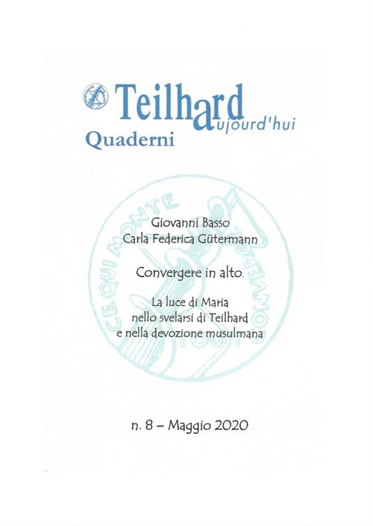 Convergere in alto. La luce di Maria nello svelarsi di Teilhard e nella devozione Musulmana. Vol. 8: Teilhard aujourd'ui. Quaderno. - Giovanni Basso,Carla Federica Gutermann - copertina