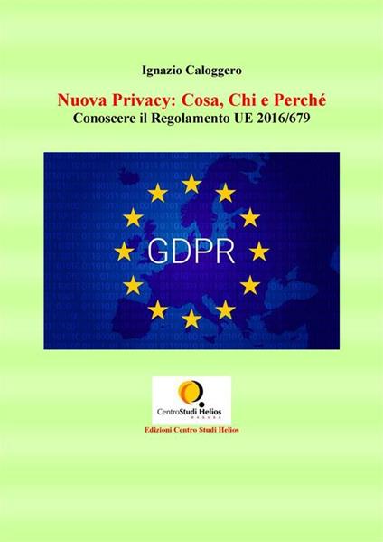 Nuova privacy: cosa, chi e perché. Conoscere il Regolamento UE 2016/679 - Ignazio Caloggero - ebook