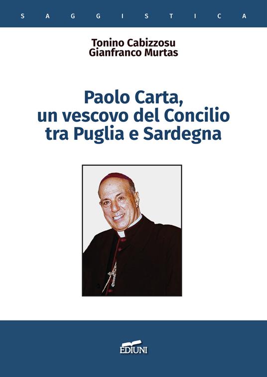 Paolo Carta, un vescovo del Concilio tra Puglia e Sardegna - Tonino Cabizzosu,Gianfranco Murtas - copertina