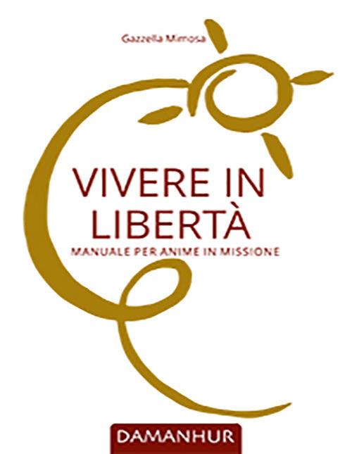 Vivere in libertà. Manuale per anime in missione - Gazzella Mimosa - copertina