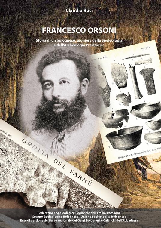 Francesco Orsoni. Storia di un bolognese, pioniere della speleologia e dell'archeologia preistorica - Claudio Busi - copertina