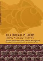 Alla tavola di re Rotari. Tradizioni alimentari e culinarie nell'Italia dei Longobardi-Dining with king Rothari. Dietary and culinary traditions in Lombard-period Italy