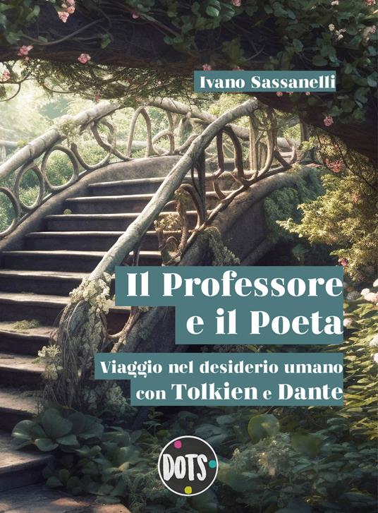 Il Professore e il Poeta. Viaggio nel desiderio umano con Tolkien e Dante - Ivano Sassanelli - copertina