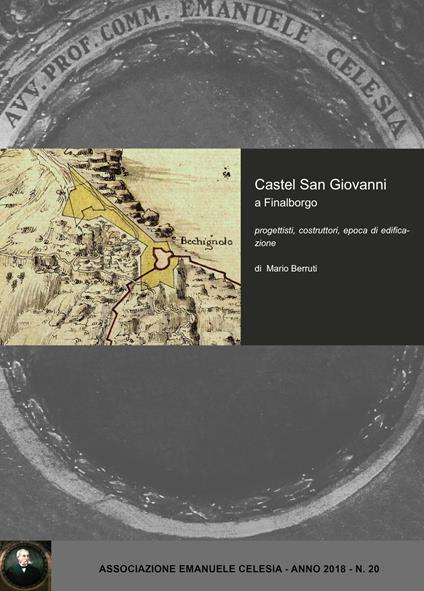 Castel San Giovanni a Finalborgo. Progettisti, costruttori, epoca di edificazione. Ediz. illustrata - Mario Berruti - copertina