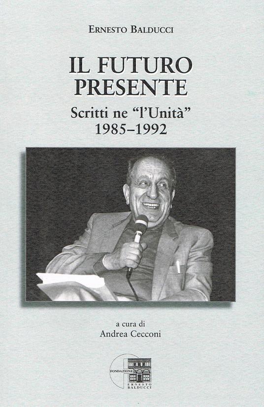 Il futuro presente. Scritti ne «l'Unità» 1985-1992 - Ernesto Balducci - copertina