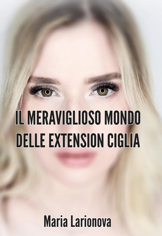 Il meraviglioso mondo delle extension ciglia - Maria Larionova - copertina