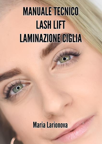 Manuale tecnico Lash Lift laminazione ciglia. Manuale passo passo per imparare il trattamento di laminazione ciglia - Maria Larionova - copertina