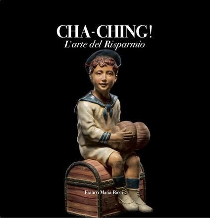 Cha-Ching! L'arte del risparmio. Ediz. italiana e inglese - Giancarlo De Cataldo,Guido Guerzoni,Franco Maria Ricci - copertina