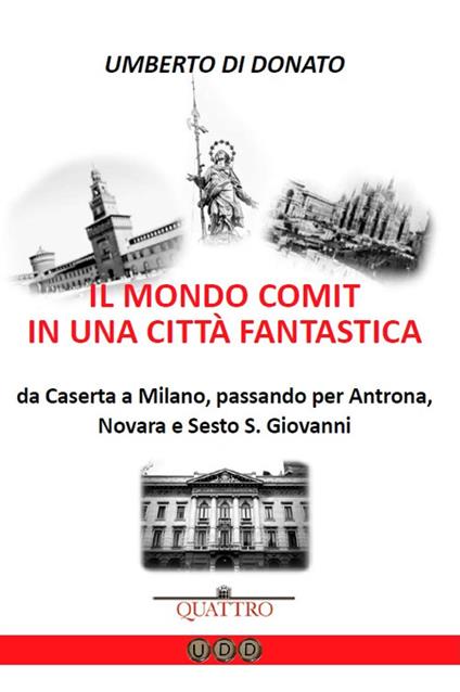Il mondo COMIT in una città fantastica. Da Caserta a Milano, passando per Antrona, Novara e Sesto S. Giovanni - Umberto Di Donato - copertina