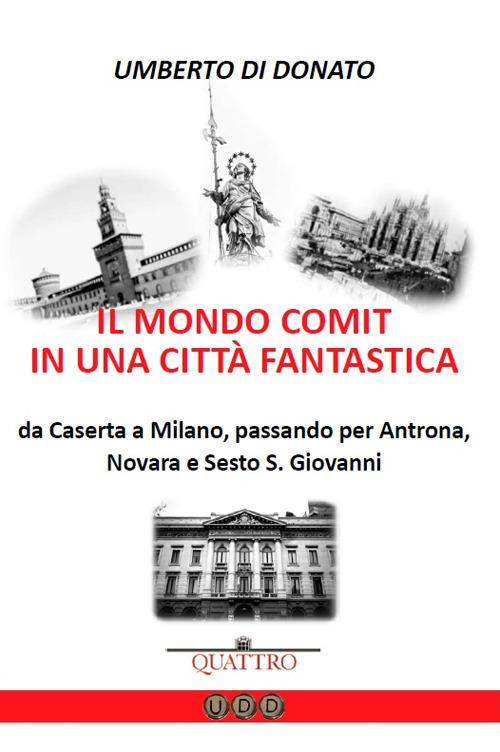 Il mondo COMIT in una città fantastica. Da Caserta a Milano, passando per Antrona, Novara e Sesto S. Giovanni - Umberto Di Donato - copertina
