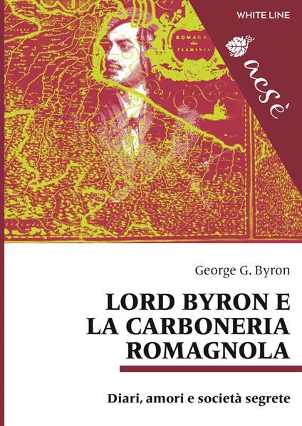 Lord Byron e la carboneria romagnola. Diari, amori e società segrete. Ediz. multilingue - George G. Byron - copertina