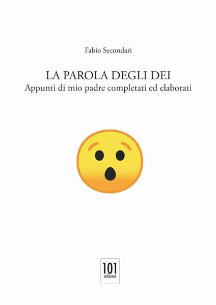 La parole degli dei. Appunti di mio padre completati ed elaborati - Fabio Secondari - copertina