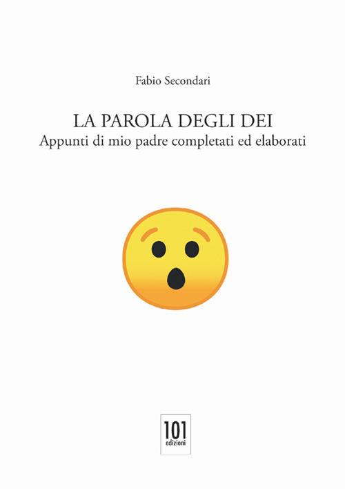La parole degli dei. Appunti di mio padre completati ed elaborati - Fabio Secondari - copertina