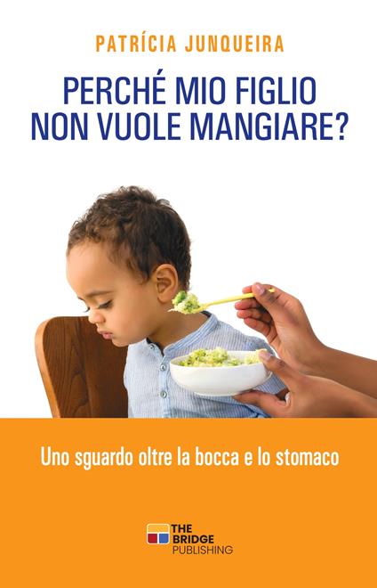 Perché mio figlio non vuole mangiare. Uno sguardo oltre la bocca e lo stomaco - Patricia Junqueira - copertina