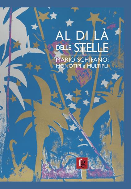 Al di là delle stelle. Mario Schifano: monotipi e multipli. Catalogo della mostra (Firenze, 29 marzo-29 aprile 2018). Ediz. italiana e inglese - Fornaciai Art Gallery - copertina