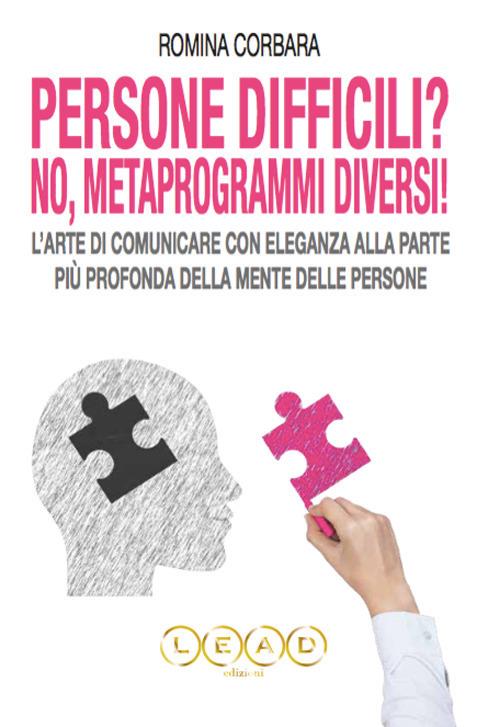 Persone difficili? No, metaprogrammi diversi! L'arte di comunicare con eleganza alla parte più profonda della mente delle persone - Romina Corbara - copertina