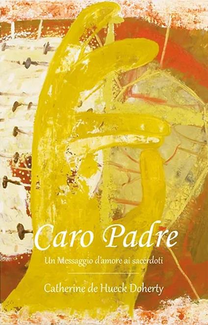 Caro Padre. Un messaggio d'amore ai sacerdoti - Catherine De Hueck Doherty - copertina