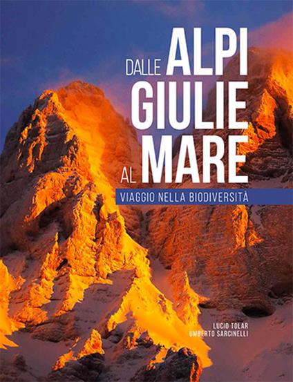Dalle Alpi Giulie al mare. Viaggio nella biodiversità-From the Julian Alps to the Adriatic. Ediz. bilingue - Franco Perco,Umberto Sarcinelli,Lucio Tolar - copertina