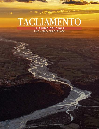 Tagliamento... Il fiume dei tigli-The lime... Tree river - Umberto Sarcinelli,Tiziano Fiorenza,Giuliano Aita - copertina