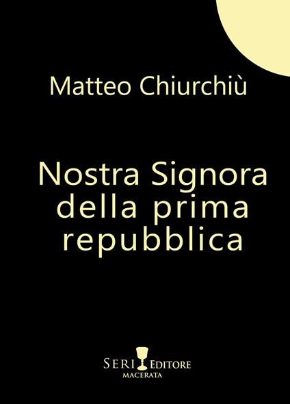 Nostra Signora della prima repubblica - Matteo Chiurchiù - copertina
