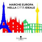 Marche Europa nella città ideale. Ediz. illustrata