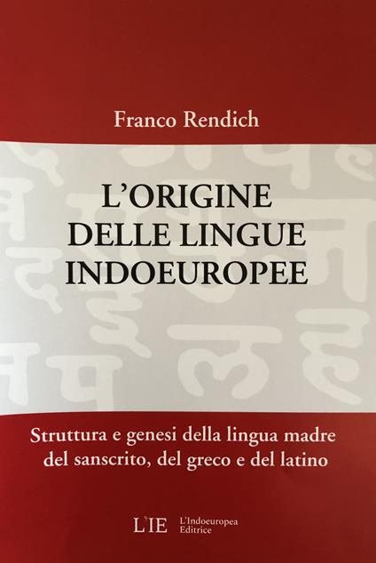 L' origine delle lingue indoeuropee. Struttura e genesi della lingua madre del sanscrito, del greco e del latino - Franco Rendich - copertina