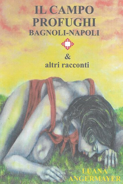 Il campo profughi Bagnoli-Napoli & altri racconti - Luana Angermayer - copertina