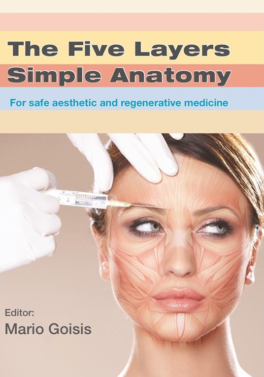 The five layers simple anatomy. For safe aesthetic and regenerative medicine - Mario Goisis - copertina