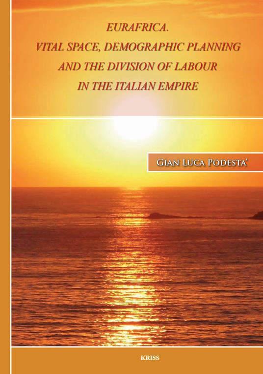 Eurafrica. Vital space, demographic planning and the division of labour in the italian empire - Gian Luca Podestà - copertina