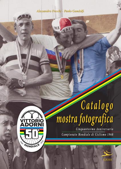 Catalogo mostra fotografica. Cinquantesimo anniversario campionato mondiale ciclismo di 1968. Vittorio Adorni. Ediz. illustrata - Alessandro Freschi,Paolo Gandolfi - copertina